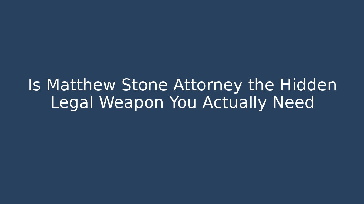 Is Matthew Stone Attorney the Hidden Legal Weapon You Actually Need