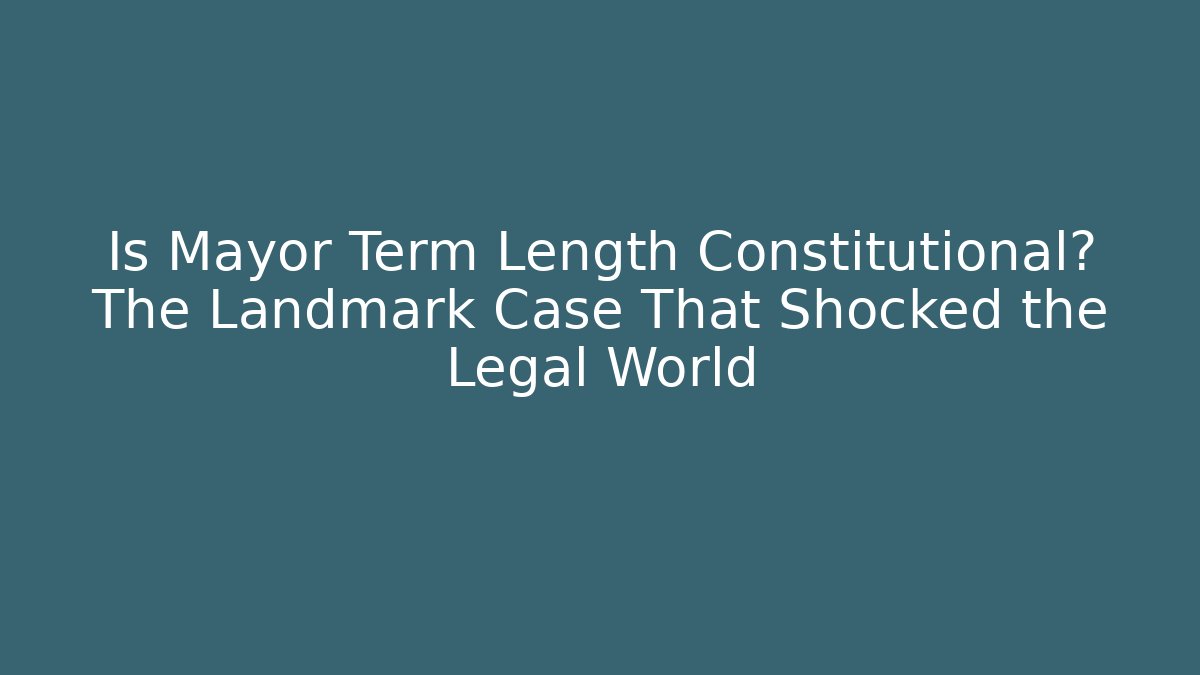Is Mayor Term Length Constitutional? The Landmark Case That Shocked the Legal World