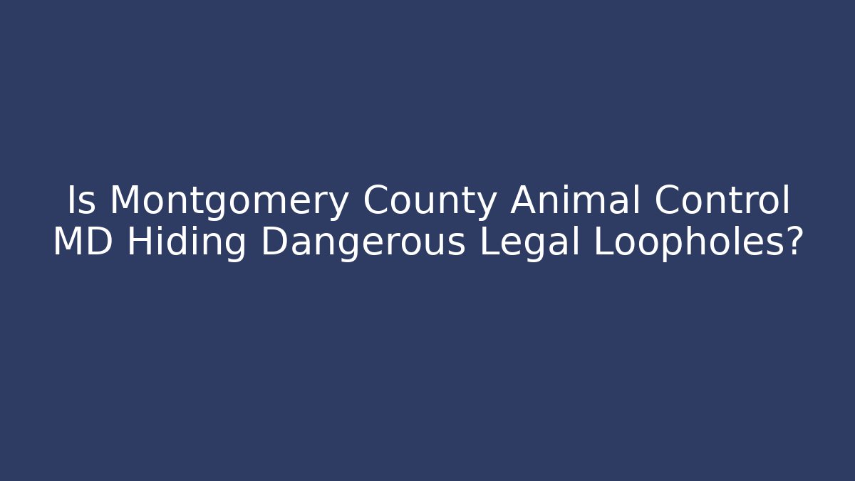 Is Montgomery County Animal Control MD Hiding Dangerous Legal Loopholes?