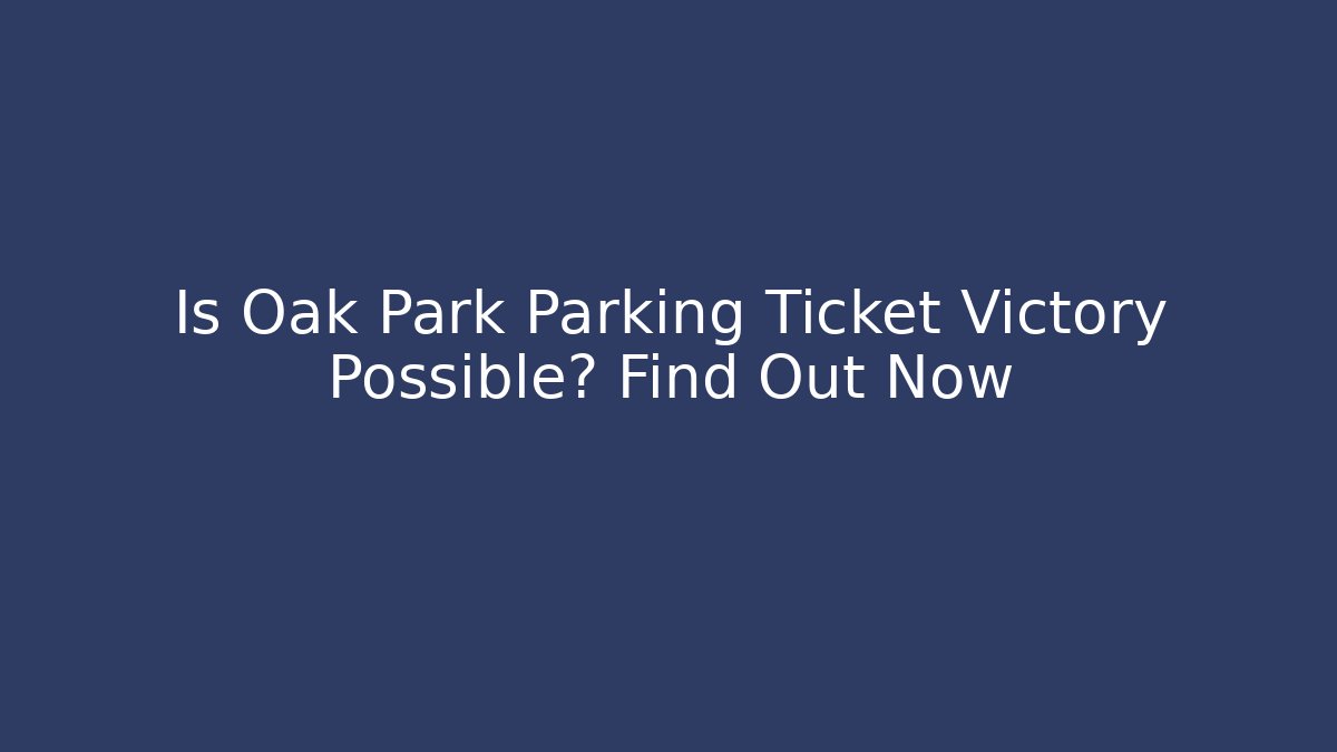 Is Oak Park Parking Ticket Victory Possible? Find Out Now