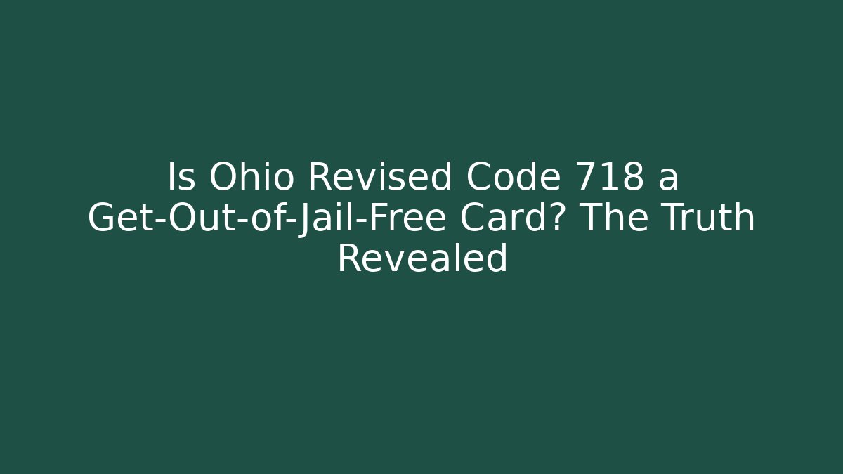 Is Ohio Revised Code 718 a Get-Out-of-Jail-Free Card? The Truth Revealed