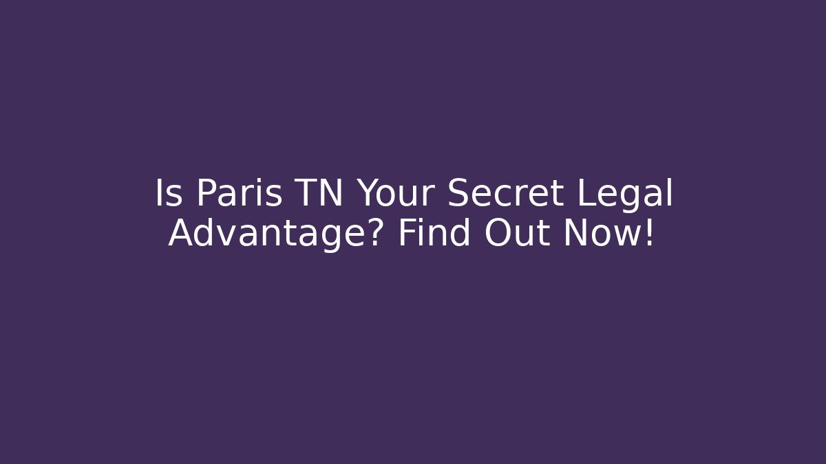 Is Paris TN Your Secret Legal Advantage? Find Out Now!