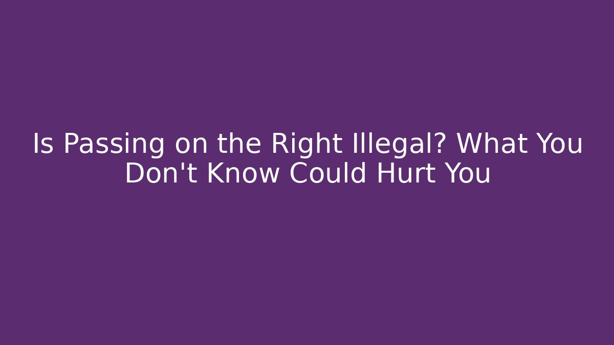 Is Passing on the Right Illegal? What You Don't Know Could Hurt You