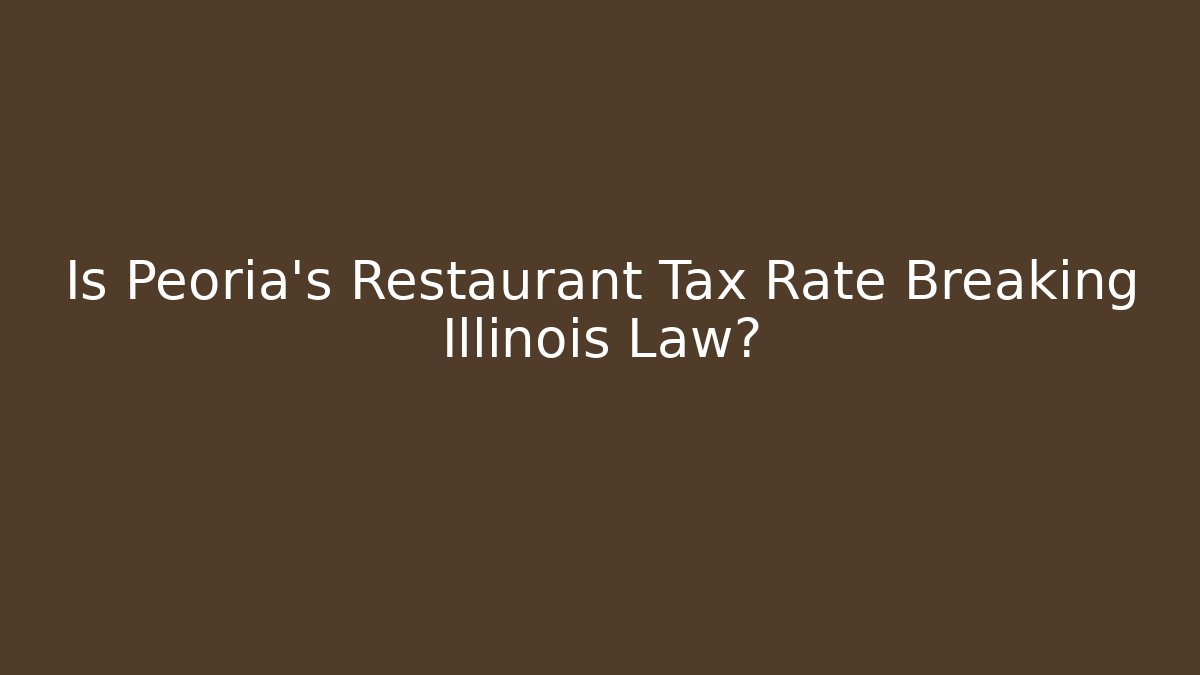 Is Peoria's Restaurant Tax Rate Breaking Illinois Law?