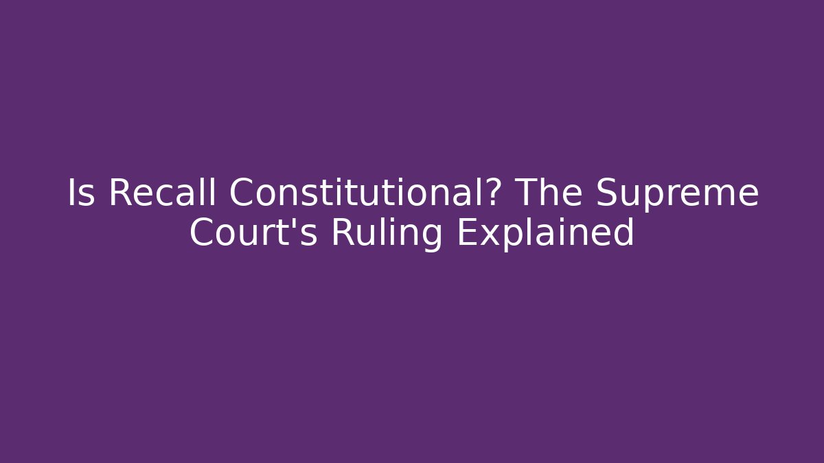 Is Recall Constitutional? The Supreme Court's Ruling Explained - Magmic