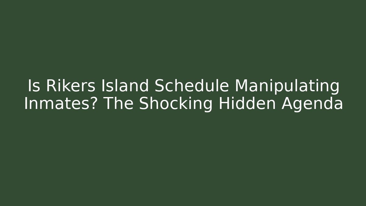 Is Rikers Island Schedule Manipulating Inmates? The Shocking Hidden Agenda