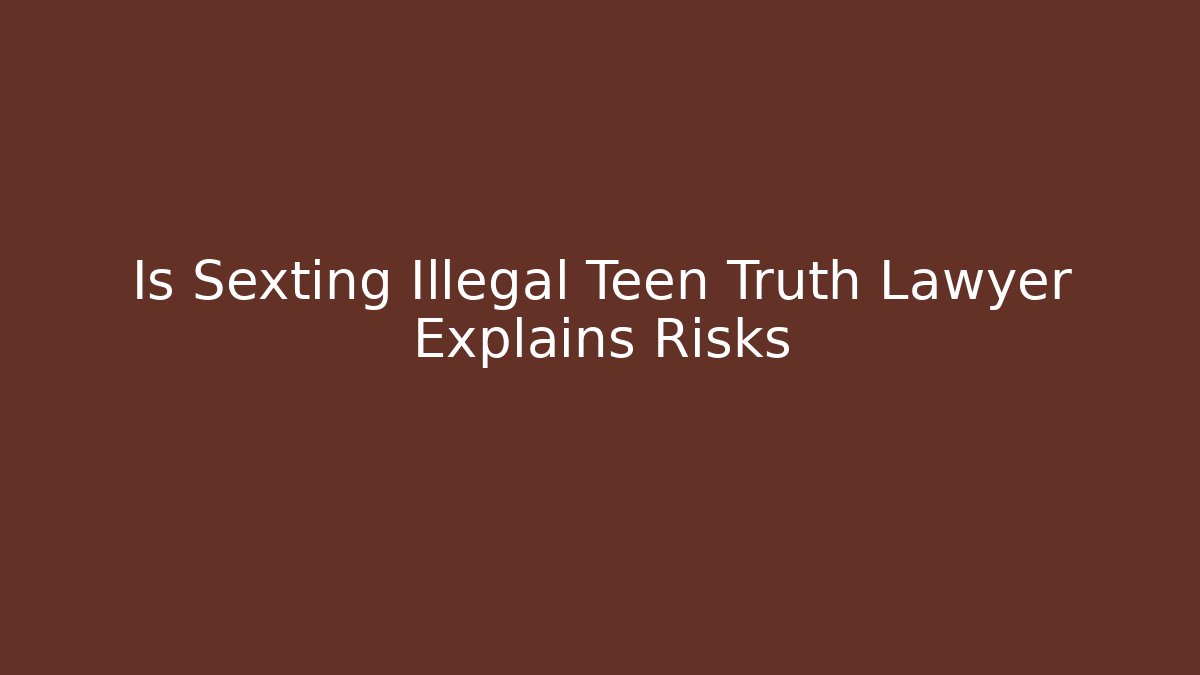Is Sexting Illegal Teen Truth Lawyer Explains Risks - Magmic