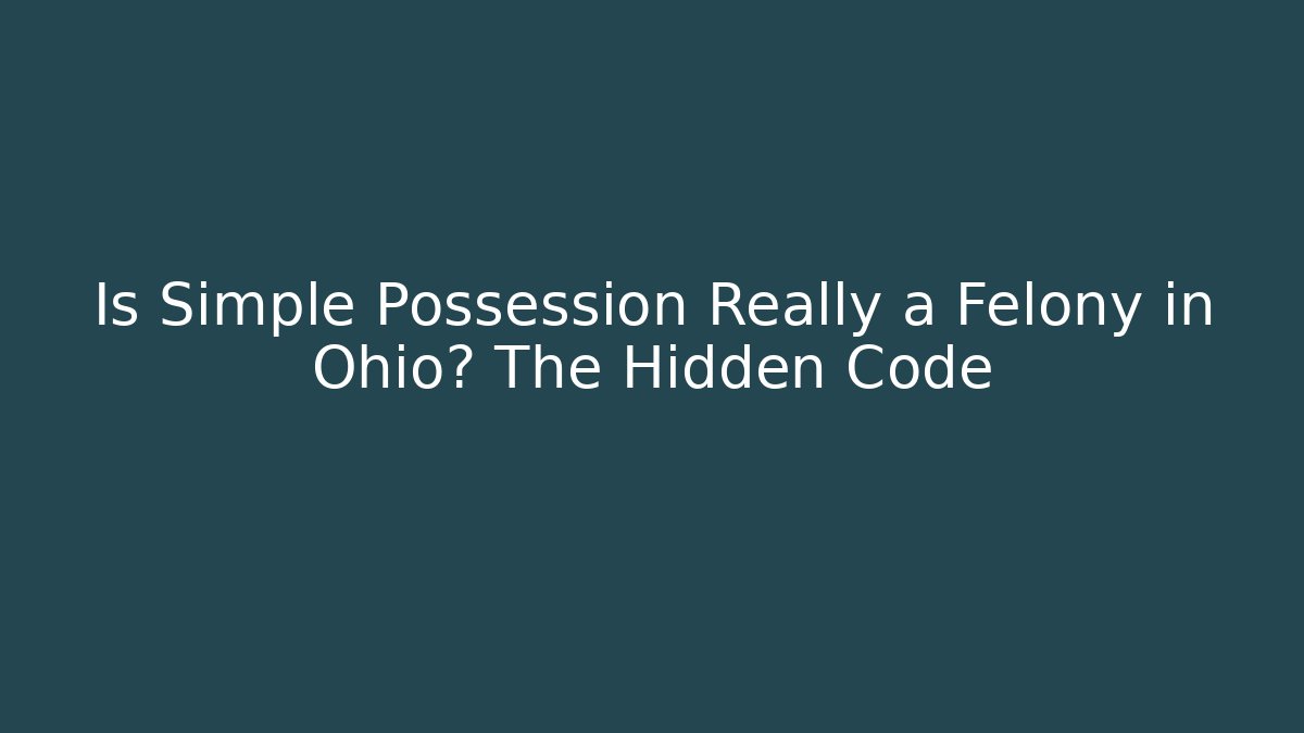 Is Simple Possession Really a Felony in Ohio? The Hidden Code - Magmic