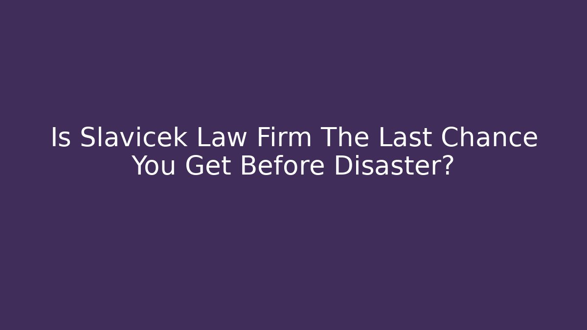Is Slavicek Law Firm The Last Chance You Get Before Disaster?