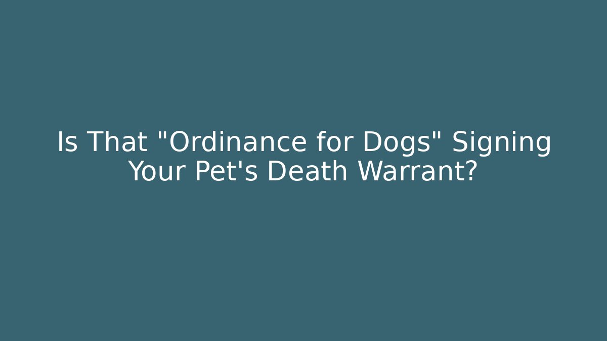 Is That "Ordinance for Dogs" Signing Your Pet's Death Warrant?