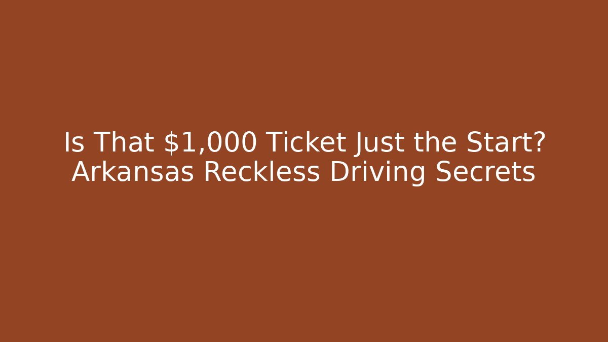 Is That $1,000 Ticket Just the Start? Arkansas Reckless Driving Secrets