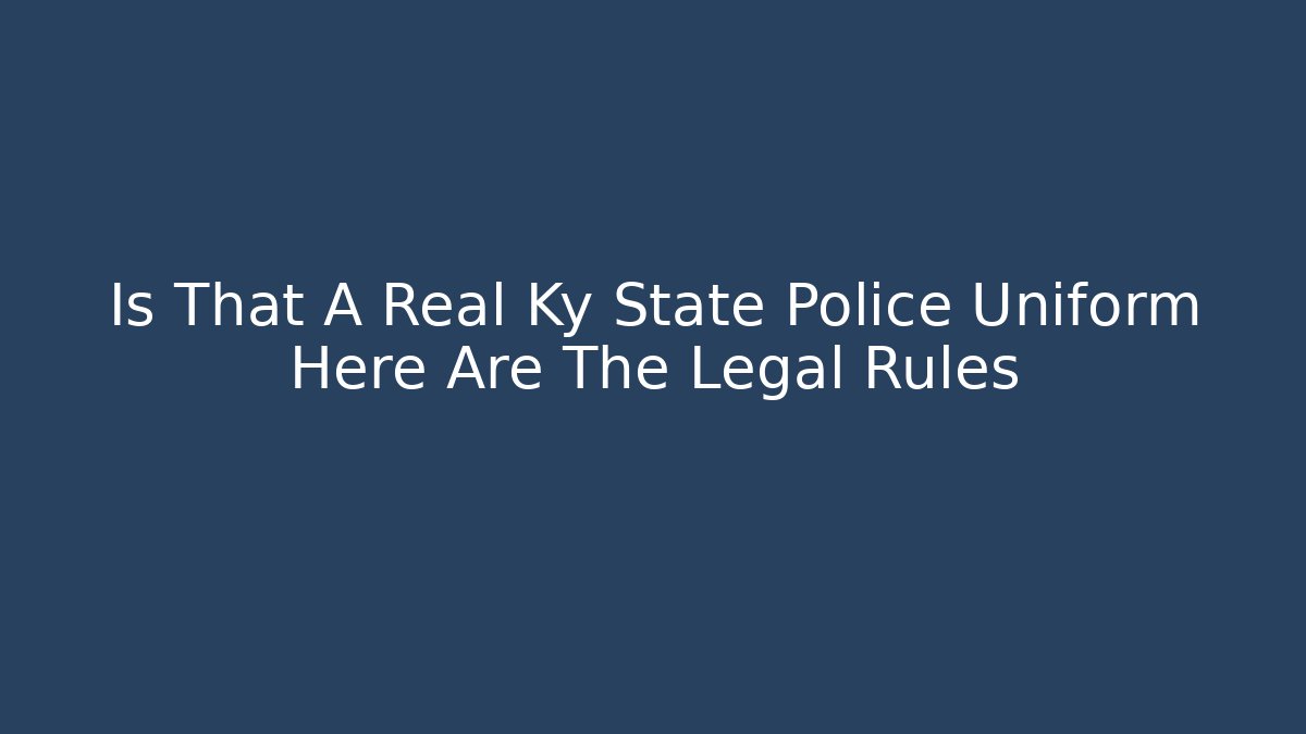 Is That A Real Ky State Police Uniform Here Are The Legal Rules