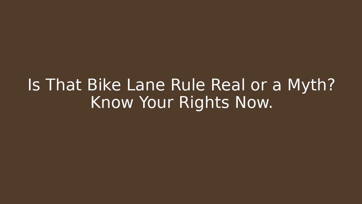 Is That Bike Lane Rule Real or a Myth? Know Your Rights Now.