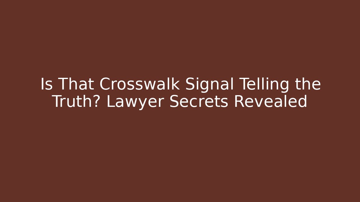 Is That Crosswalk Signal Telling the Truth? Lawyer Secrets Revealed