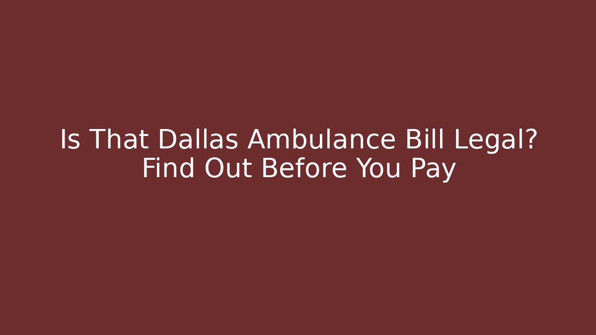 Is That Dallas Ambulance Bill Legal? Find Out Before You Pay
