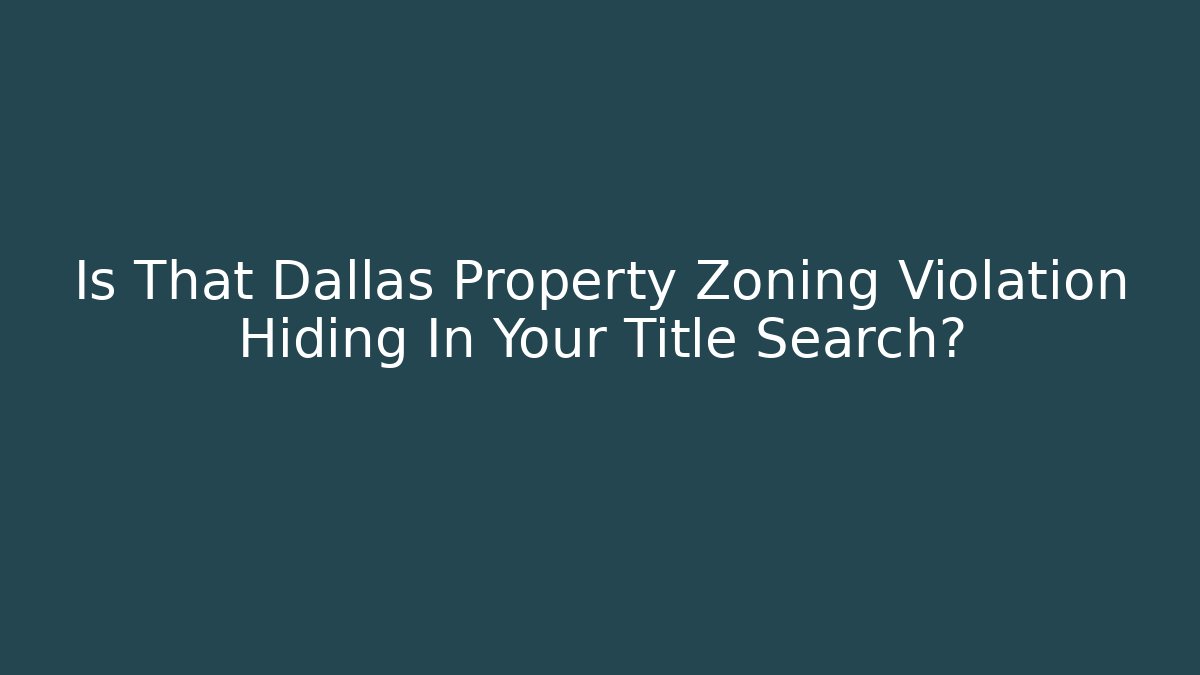 Is That Dallas Property Zoning Violation Hiding In Your Title Search?