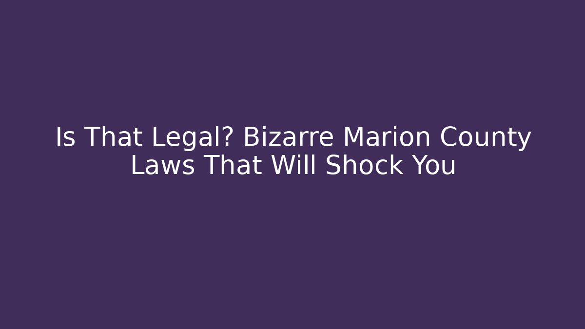 Is That Legal? Bizarre Marion County Laws That Will Shock You