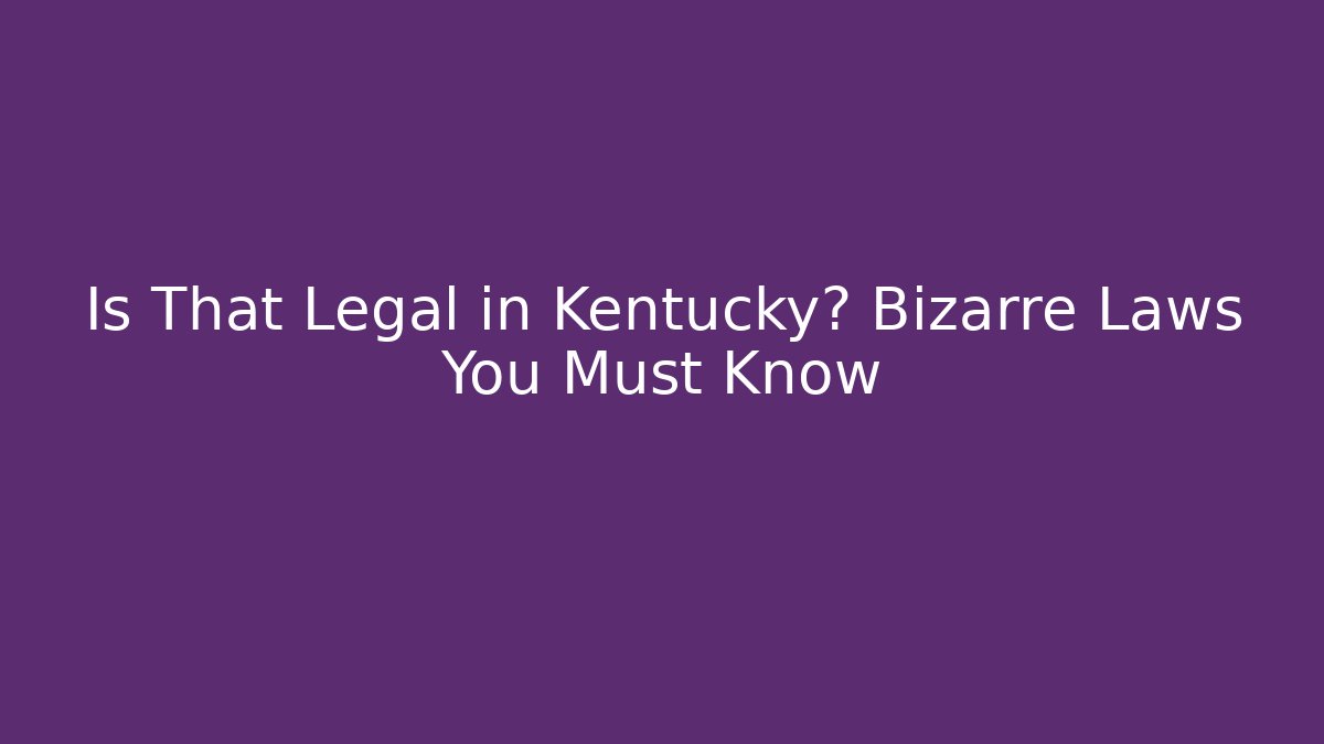 Is That Legal in Kentucky? Bizarre Laws You Must Know