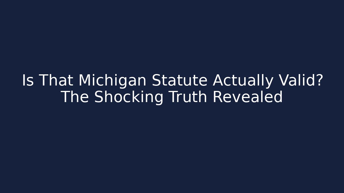 Is That Michigan Statute Actually Valid? The Shocking Truth Revealed - Magmic