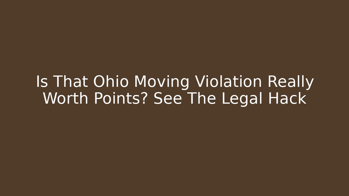 Is That Ohio Moving Violation Really Worth Points? See The Legal Hack