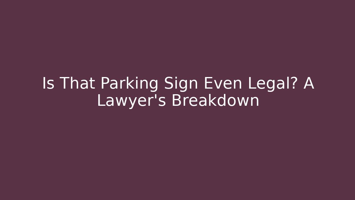 Is That Parking Sign Even Legal? A Lawyer's Breakdown