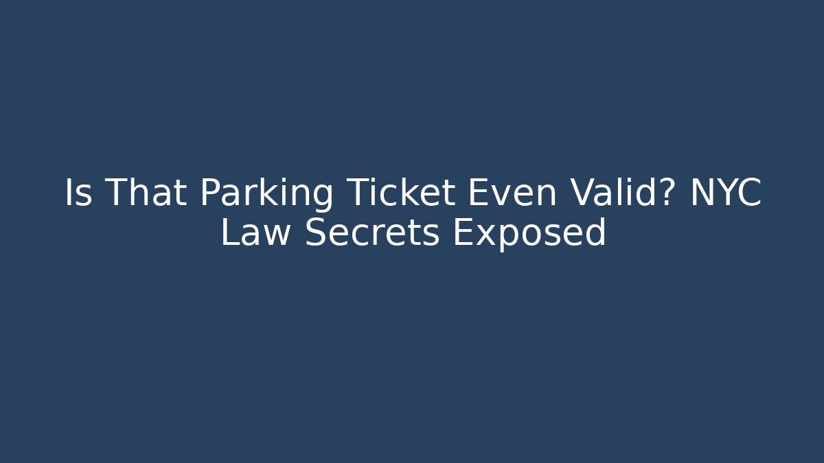Is That Parking Ticket Even Valid? NYC Law Secrets Exposed