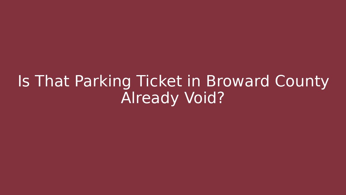 Is That Parking Ticket in Broward County Already Void?