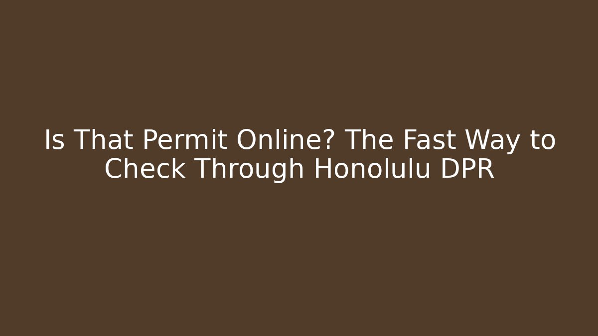 Is That Permit Online? The Fast Way to Check Through Honolulu DPR - Magmic