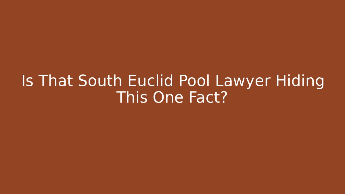 Is That South Euclid Pool Lawyer Hiding This One Fact?