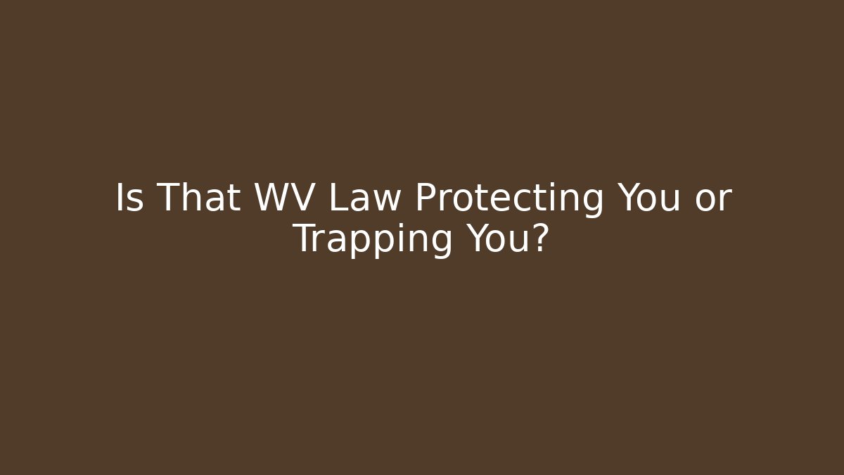 Is That WV Law Protecting You or Trapping You?