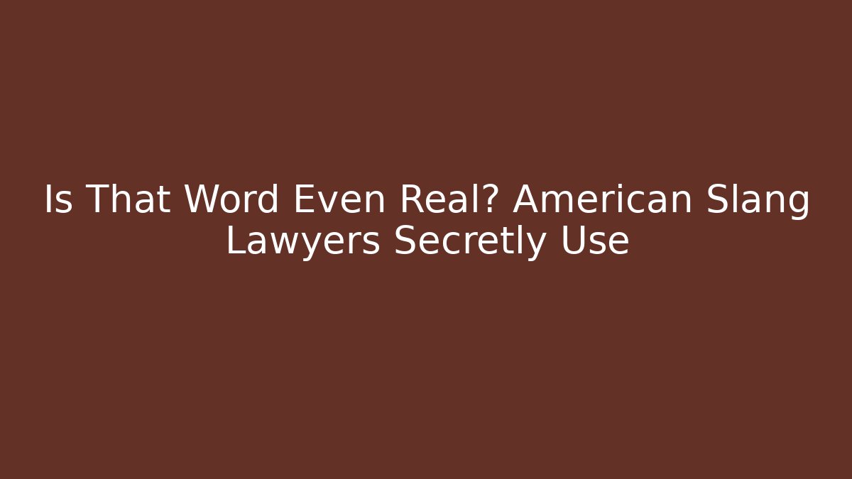 Is That Word Even Real? American Slang Lawyers Secretly Use