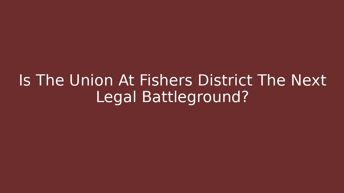 Is The Union At Fishers District The Next Legal Battleground?