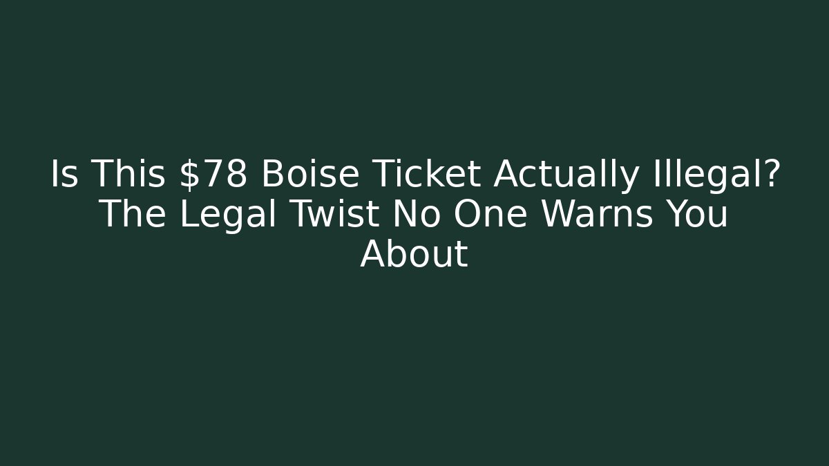 Is This $78 Boise Ticket Actually Illegal? The Legal Twist No One Warns You About