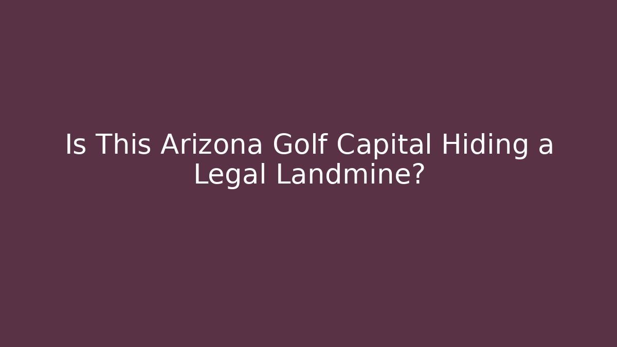Is This Arizona Golf Capital Hiding a Legal Landmine?