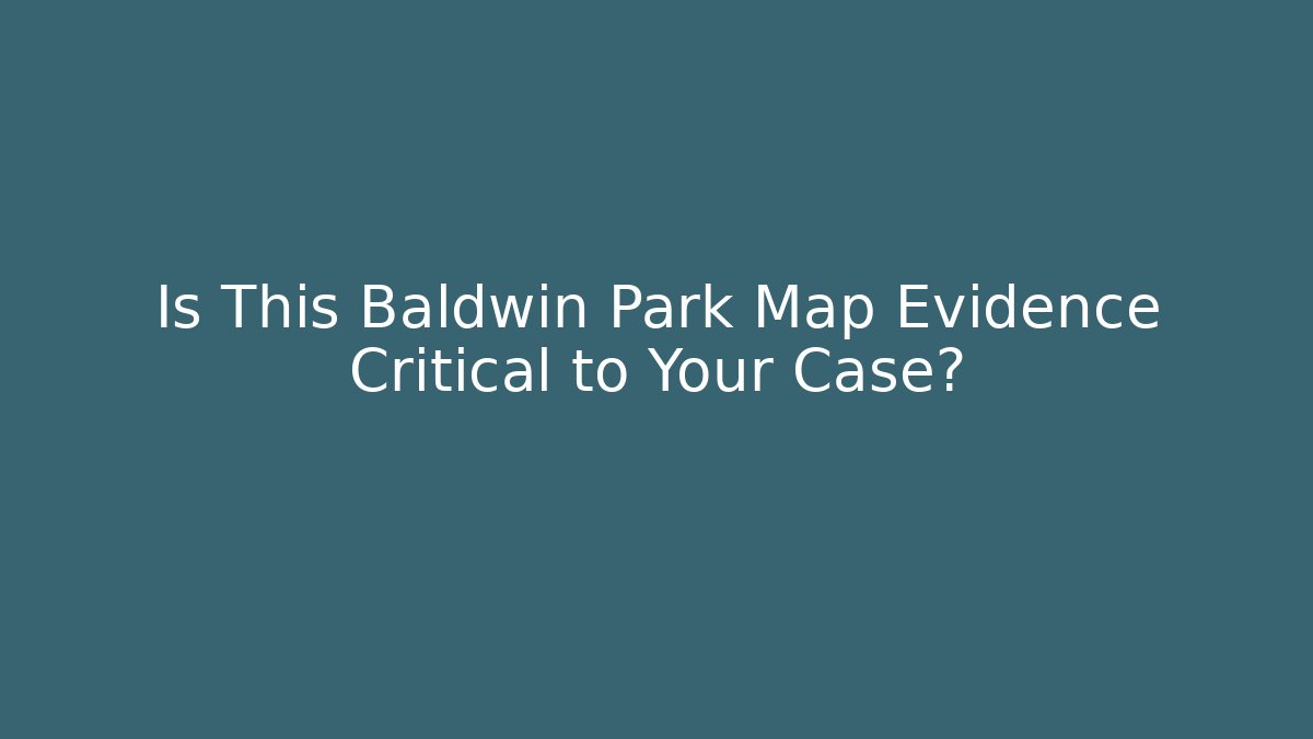 Is This Baldwin Park Map Evidence Critical to Your Case?