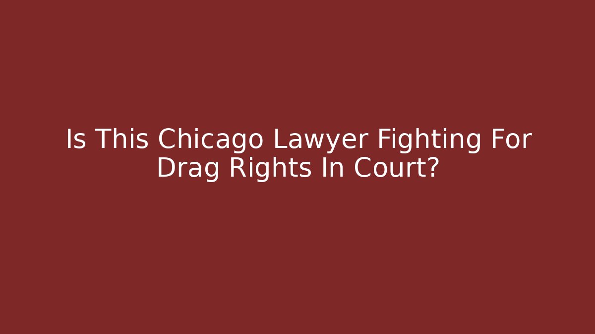 Is This Chicago Lawyer Fighting For Drag Rights In Court?