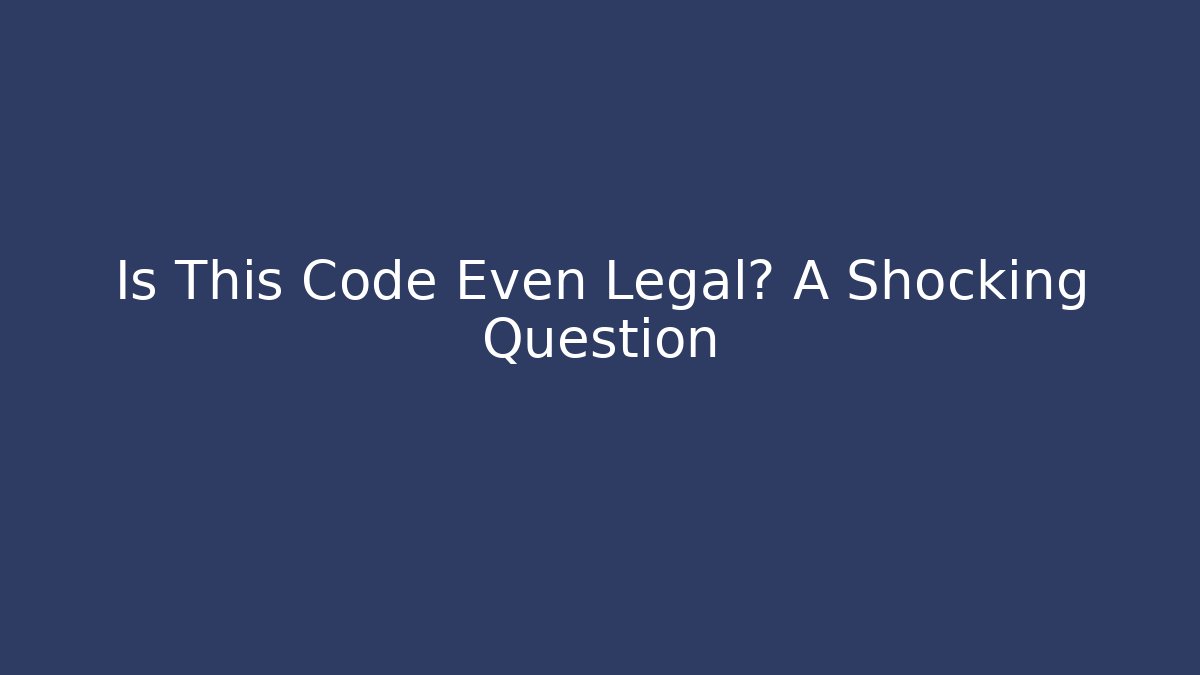 Is This Code Even Legal? A Shocking Question - Magmic