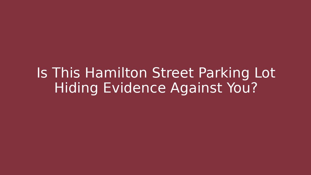 Is This Hamilton Street Parking Lot Hiding Evidence Against You?
