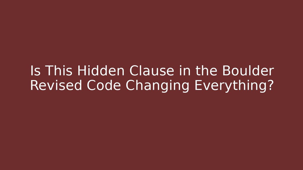 Is This Hidden Clause in the Boulder Revised Code Changing Everything? - Magmic