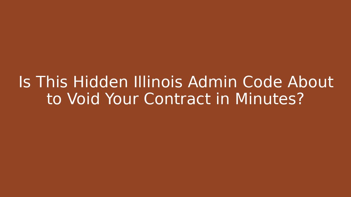 Is This Hidden Illinois Admin Code About to Void Your Contract in Minutes? - Magmic
