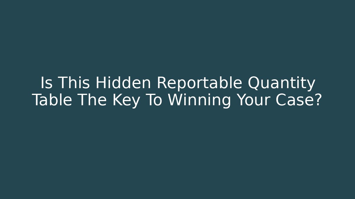 Is This Hidden Reportable Quantity Table The Key To Winning Your Case? - Magmic