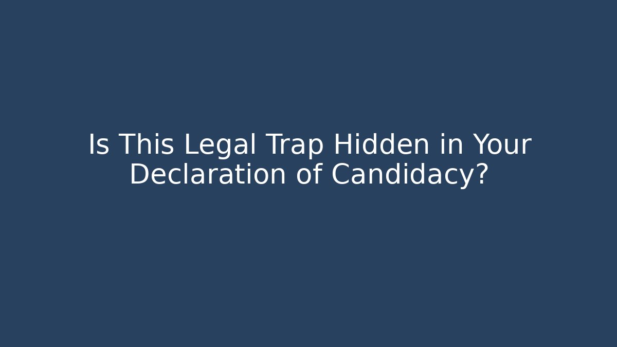 Is This Legal Trap Hidden in Your Declaration of Candidacy?