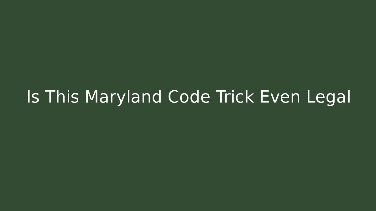 Is This Maryland Code Trick Even Legal - Magmic