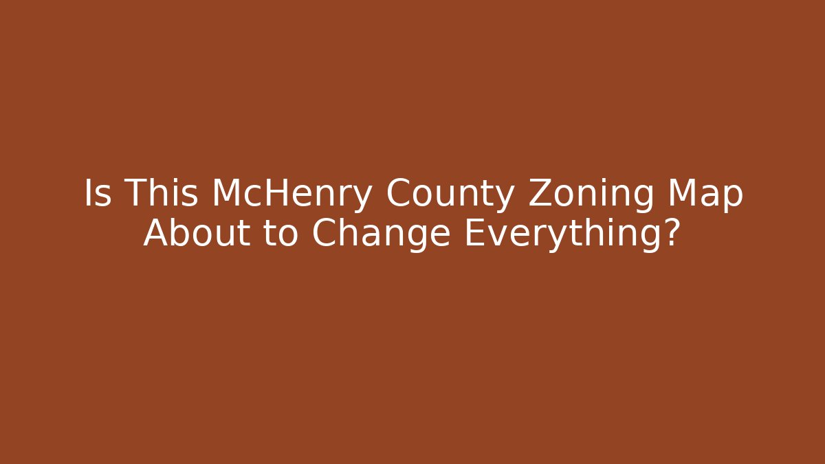 Is This McHenry County Zoning Map About to Change Everything? - Magmic