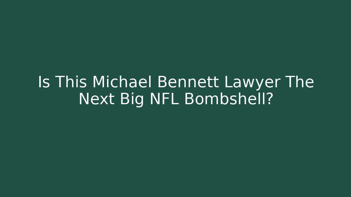 Is This Michael Bennett Lawyer The Next Big NFL Bombshell?