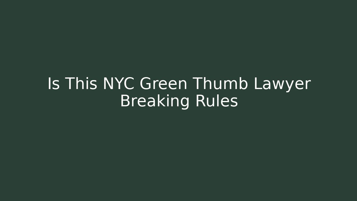 Is This NYC Green Thumb Lawyer Breaking Rules