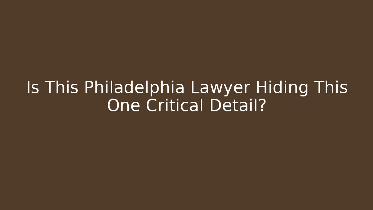 Is This Philadelphia Lawyer Hiding This One Critical Detail?