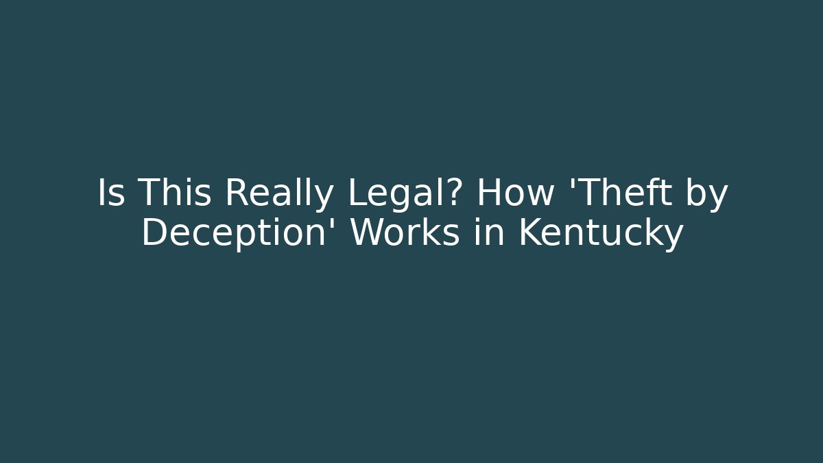 Is This Really Legal? How 'Theft by Deception' Works in Kentucky