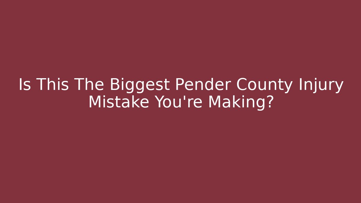 Is This The Biggest Pender County Injury Mistake You're Making?