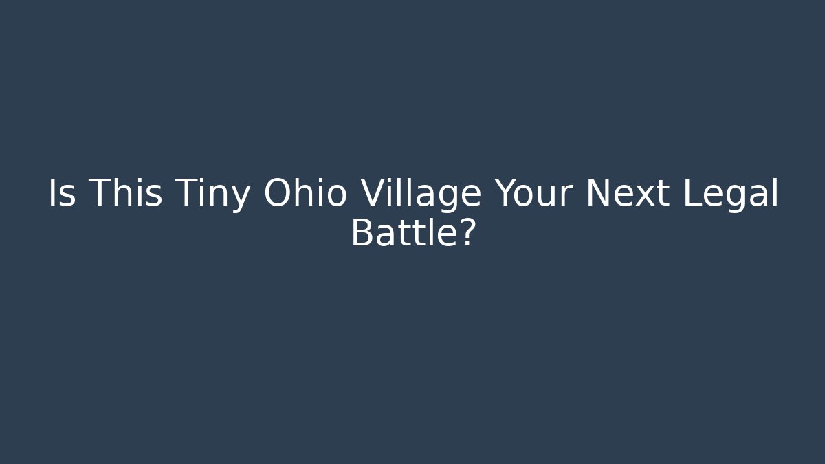 Is This Tiny Ohio Village Your Next Legal Battle?